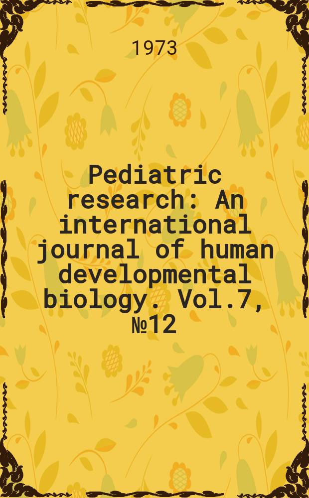 Pediatric research : An international journal of human developmental biology. Vol.7, №12