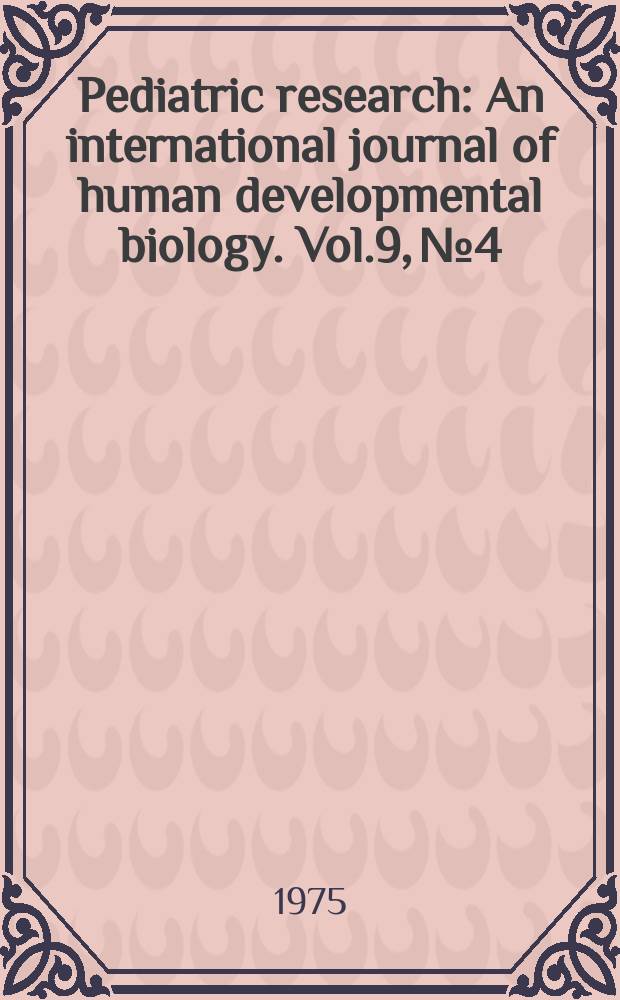 Pediatric research : An international journal of human developmental biology. Vol.9, №4