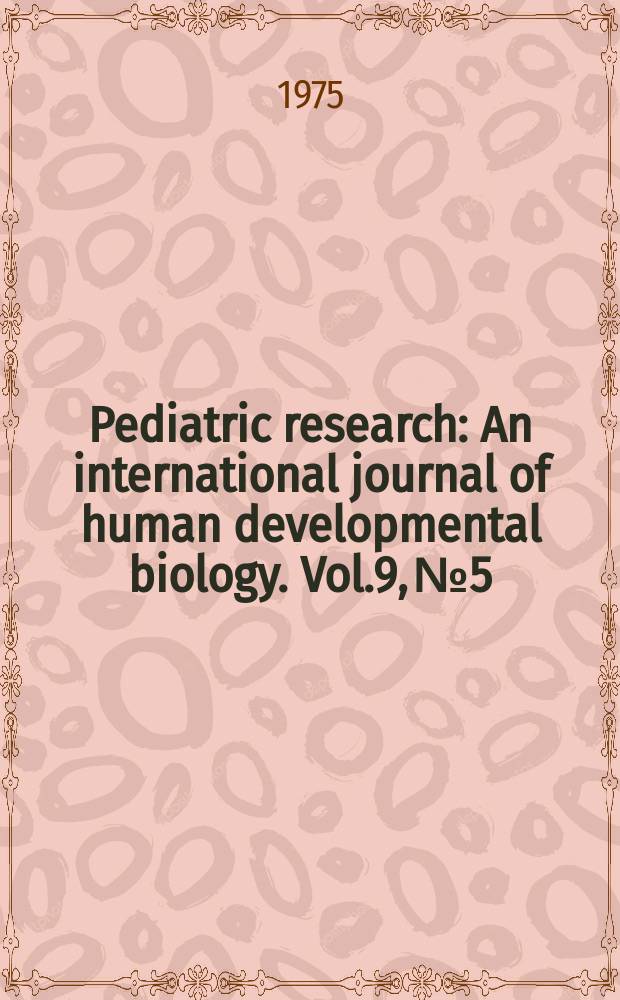 Pediatric research : An international journal of human developmental biology. Vol.9, №5