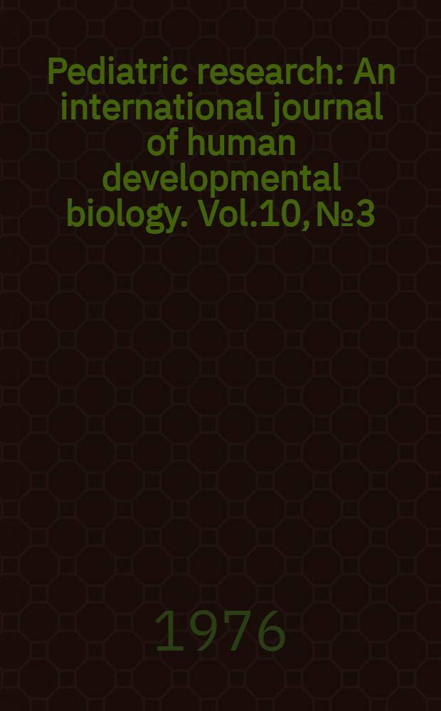 Pediatric research : An international journal of human developmental biology. Vol.10, №3