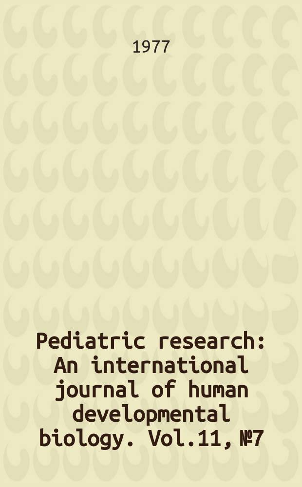 Pediatric research : An international journal of human developmental biology. Vol.11, №7