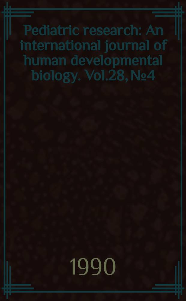 Pediatric research : An international journal of human developmental biology. Vol.28, №4