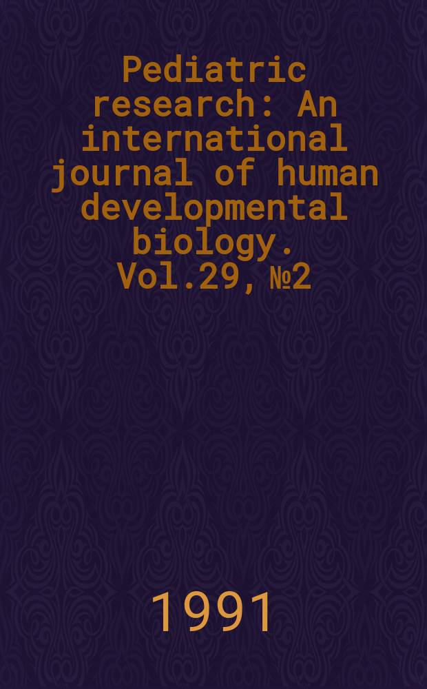 Pediatric research : An international journal of human developmental biology. Vol.29, №2