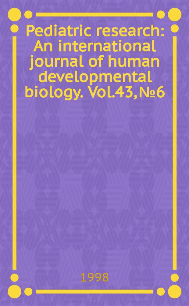 Pediatric research : An international journal of human developmental biology. Vol.43, №6