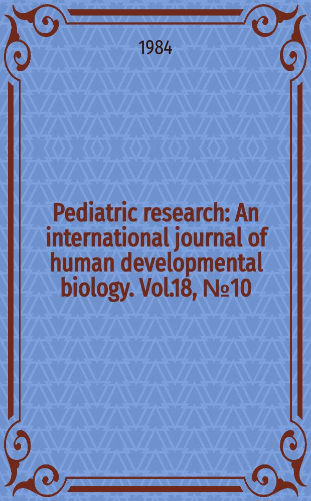 Pediatric research : An international journal of human developmental biology. Vol.18, №10