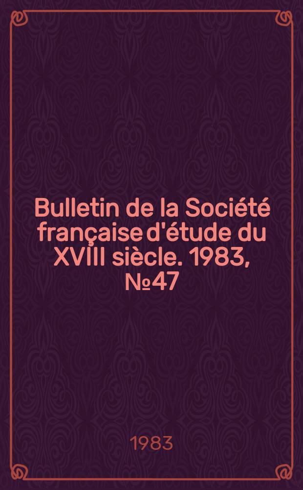 Bulletin de la Société française d'étude du XVIII siècle. 1983, №47