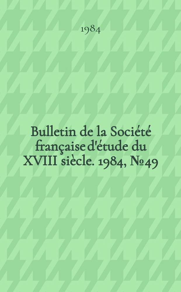 Bulletin de la Société française d'étude du XVIII siècle. 1984, №49