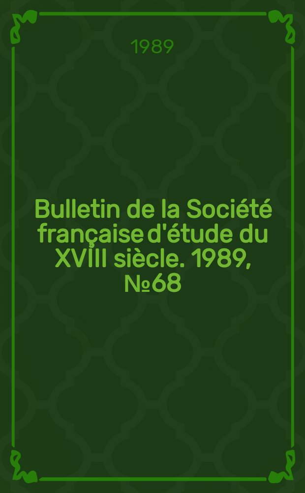 Bulletin de la Soci&eacute;t&eacute; fran&ccedil;aise d'&eacute;tude du XVIII si&egrave;cle. 1989, №68
