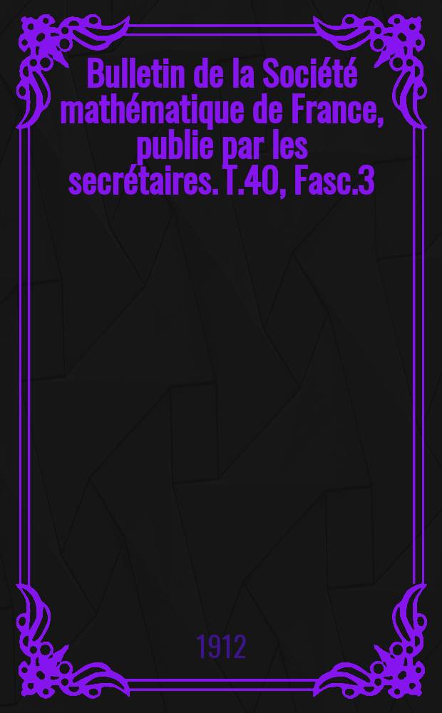 Bulletin de la Société mathématique de France, publie par les secrétaires. T.40, Fasc.3