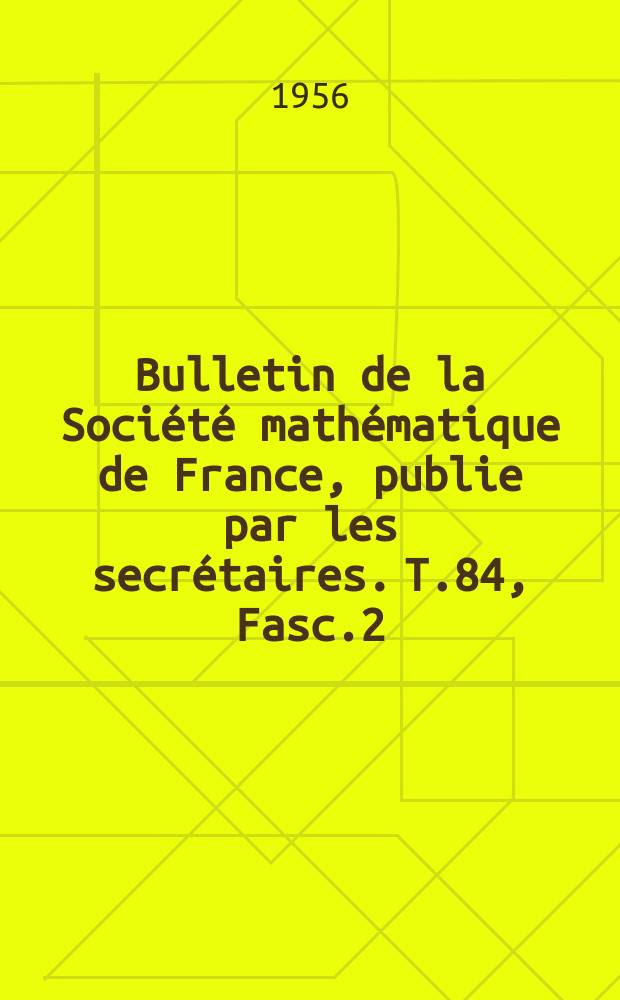 Bulletin de la Société mathématique de France, publie par les secrétaires. T.84, Fasc.2