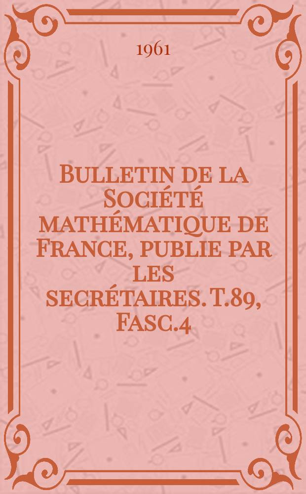 Bulletin de la Société mathématique de France, publie par les secrétaires. T.89, Fasc.4