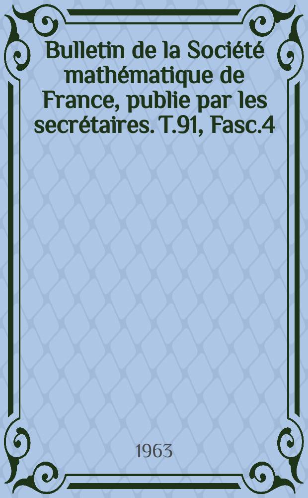 Bulletin de la Société mathématique de France, publie par les secrétaires. T.91, Fasc.4