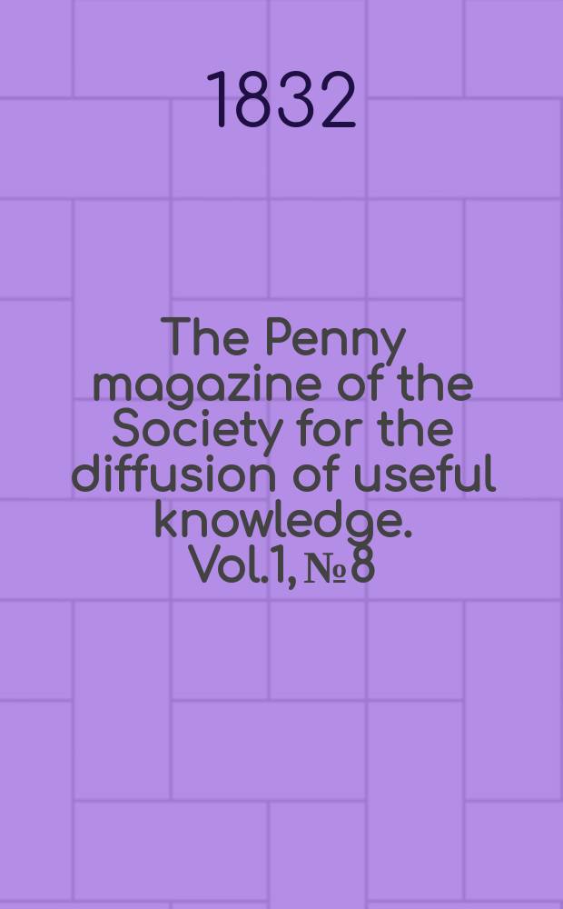 The Penny magazine of the Society for the diffusion of useful knowledge. Vol.1, №8