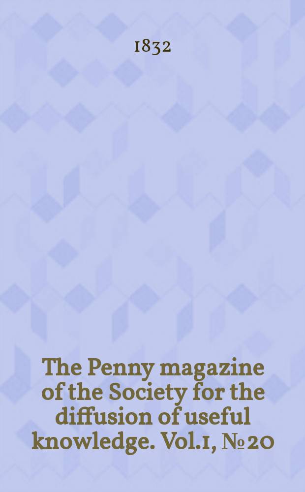 The Penny magazine of the Society for the diffusion of useful knowledge. Vol.1, №20