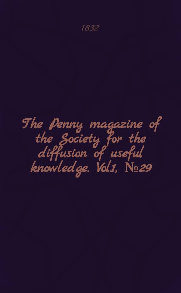The Penny magazine of the Society for the diffusion of useful knowledge. Vol.1, №29