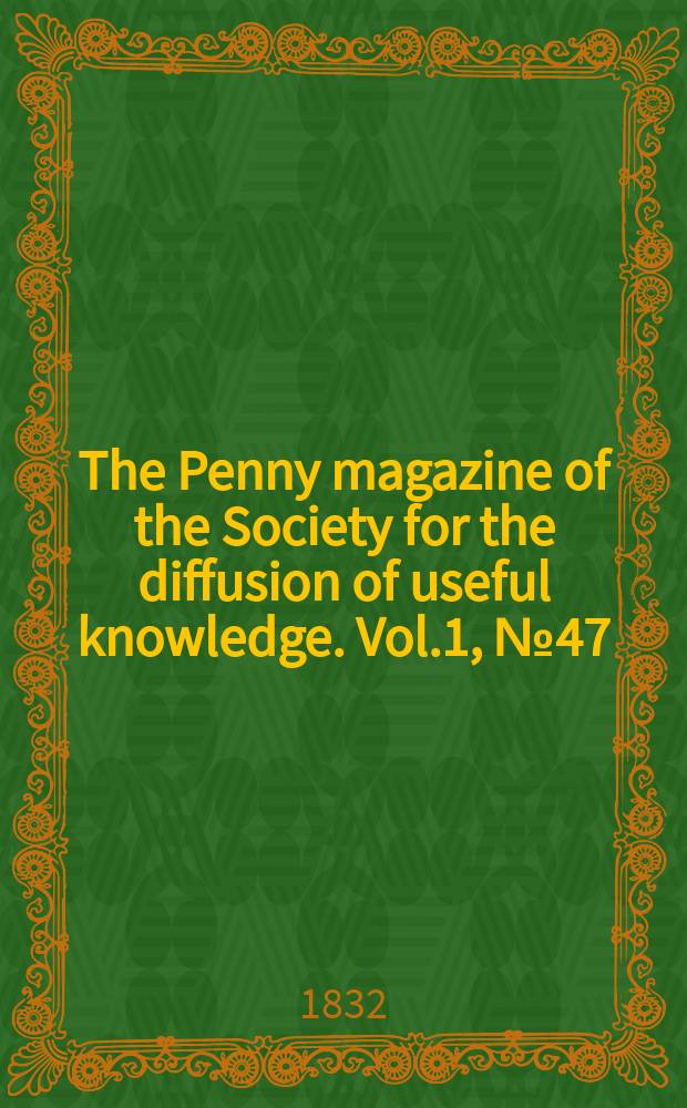 The Penny magazine of the Society for the diffusion of useful knowledge. Vol.1, №47