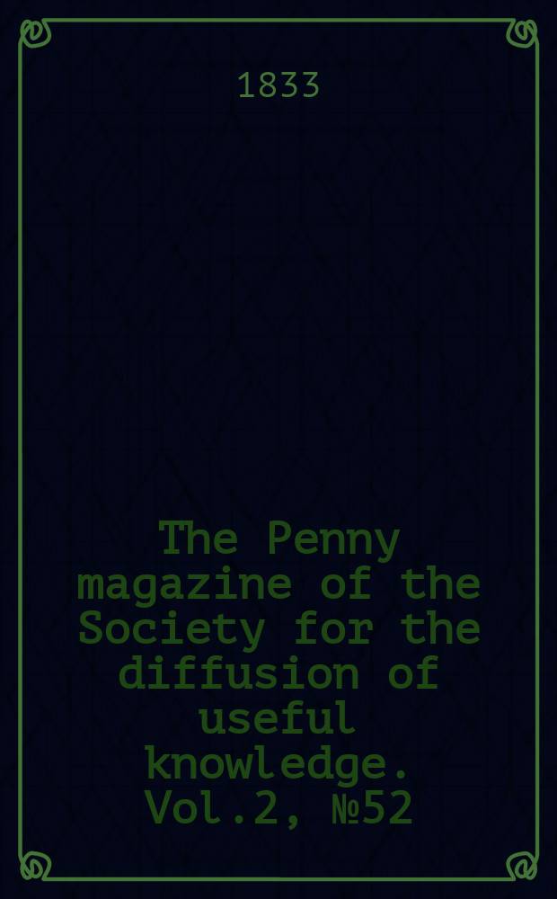 The Penny magazine of the Society for the diffusion of useful knowledge. Vol.2, №52