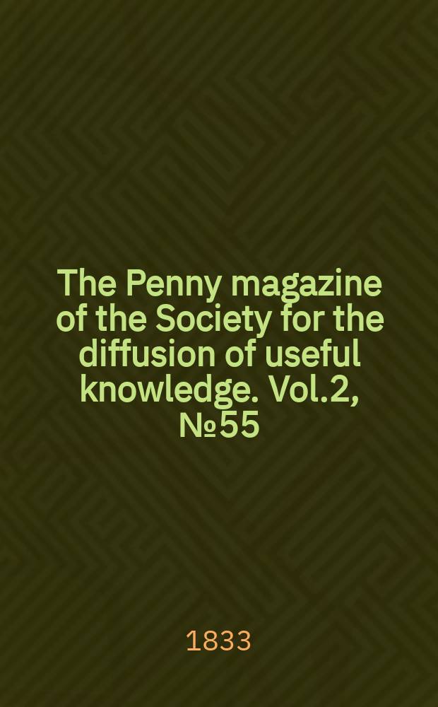 The Penny magazine of the Society for the diffusion of useful knowledge. Vol.2, №55