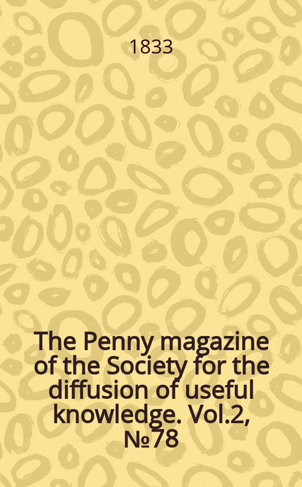 The Penny magazine of the Society for the diffusion of useful knowledge. Vol.2, №78