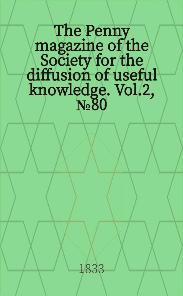 The Penny magazine of the Society for the diffusion of useful knowledge. Vol.2, №80