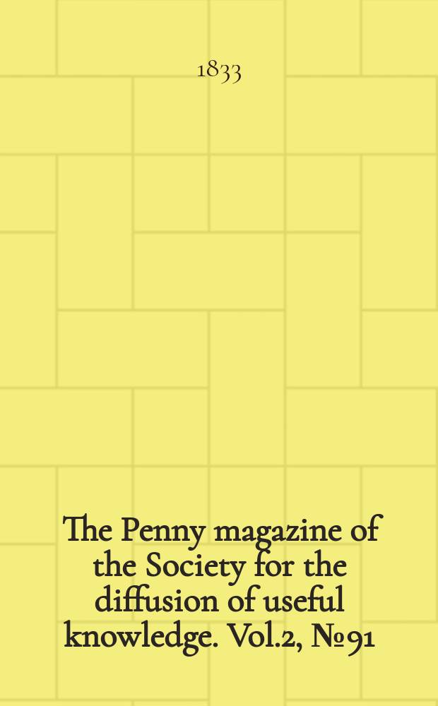 The Penny magazine of the Society for the diffusion of useful knowledge. Vol.2, №91