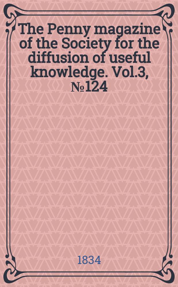 The Penny magazine of the Society for the diffusion of useful knowledge. Vol.3, №124