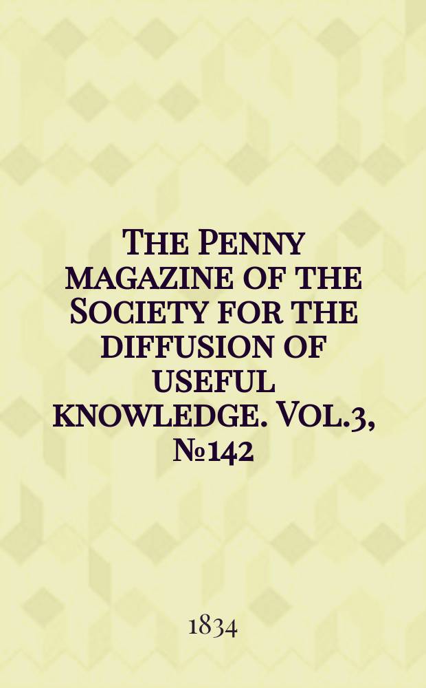 The Penny magazine of the Society for the diffusion of useful knowledge. Vol.3, №142
