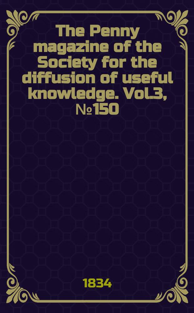 The Penny magazine of the Society for the diffusion of useful knowledge. Vol.3, №150
