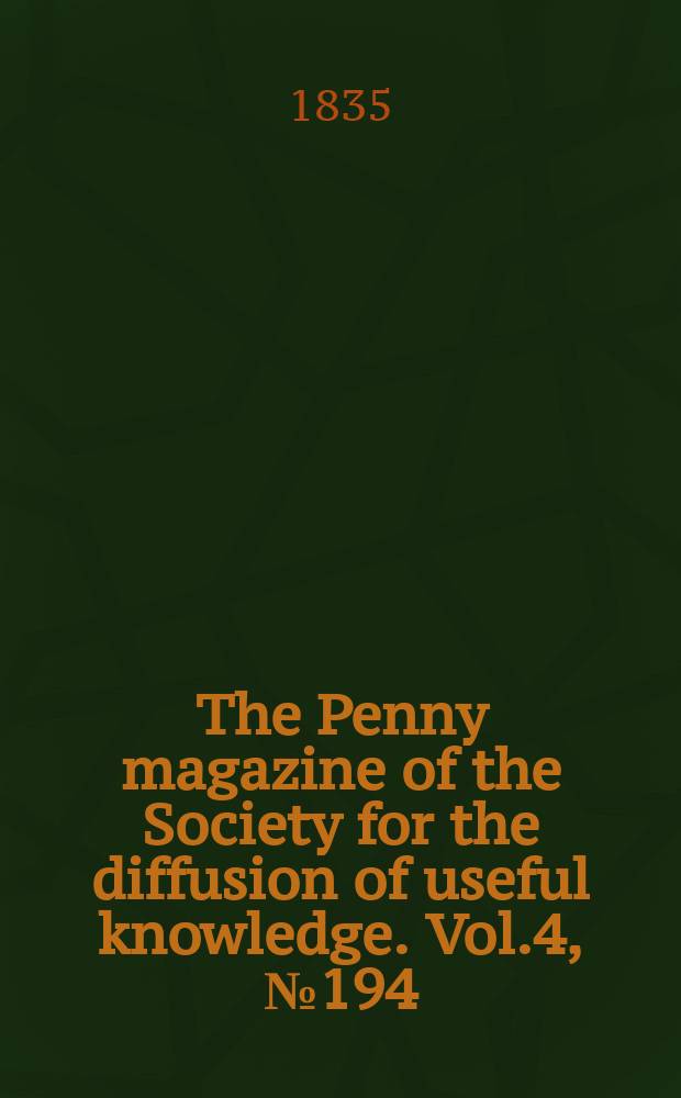 The Penny magazine of the Society for the diffusion of useful knowledge. Vol.4, №194