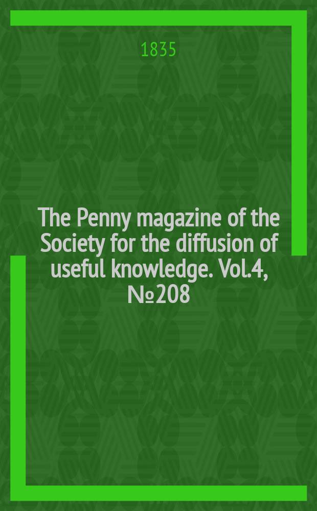The Penny magazine of the Society for the diffusion of useful knowledge. Vol.4, №208