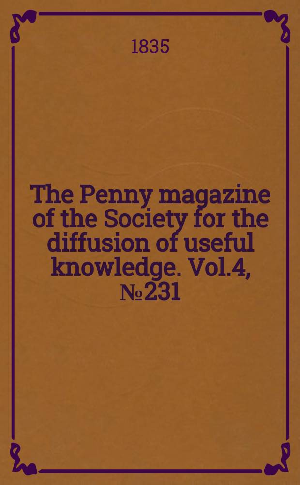 The Penny magazine of the Society for the diffusion of useful knowledge. Vol.4, №231
