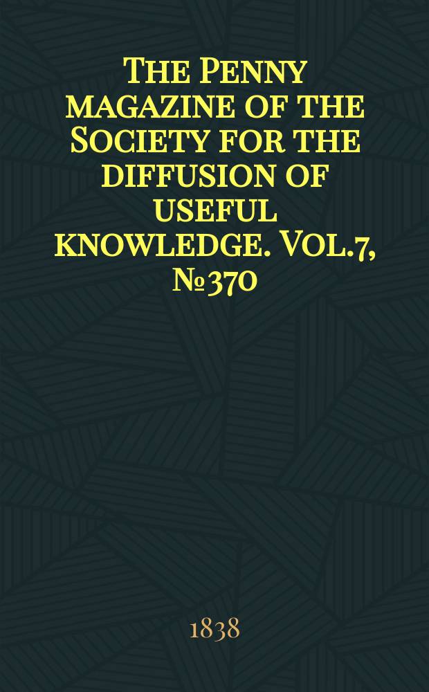 The Penny magazine of the Society for the diffusion of useful knowledge. Vol.7, №370