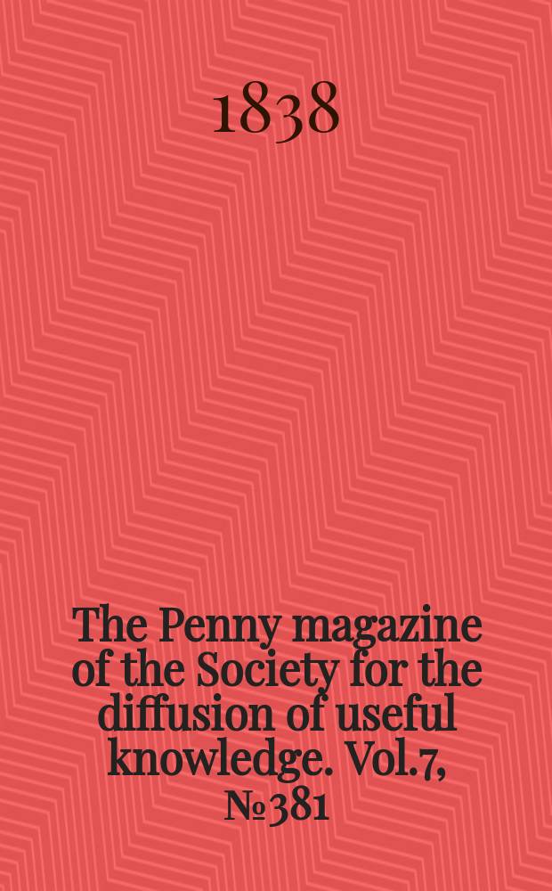 The Penny magazine of the Society for the diffusion of useful knowledge. Vol.7, №381