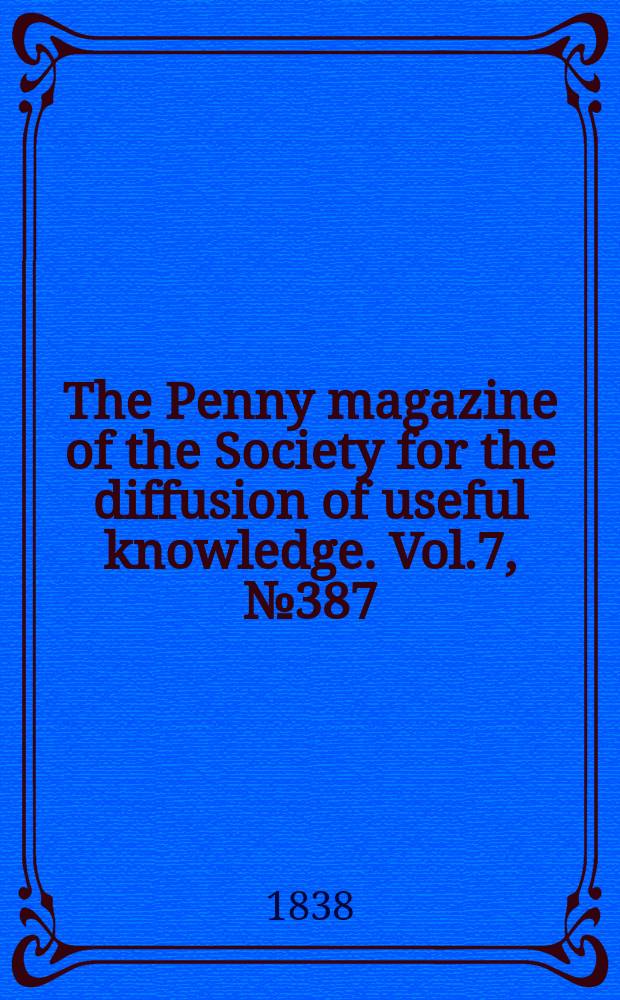 The Penny magazine of the Society for the diffusion of useful knowledge. Vol.7, №387