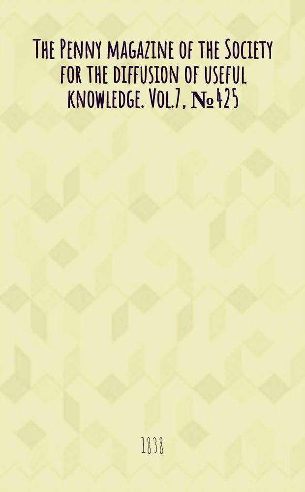 The Penny magazine of the Society for the diffusion of useful knowledge. Vol.7, №425