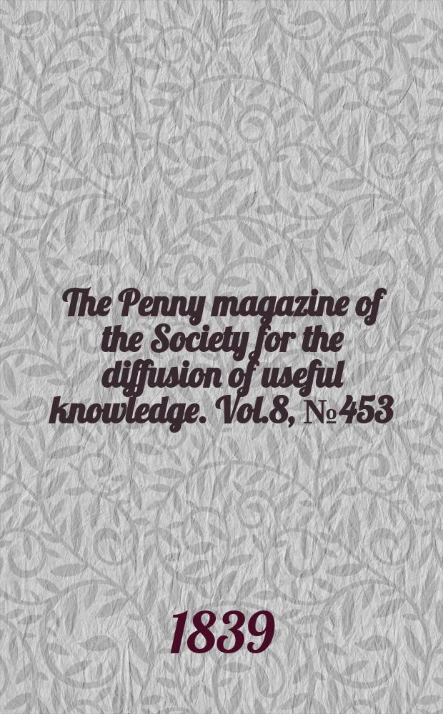 The Penny magazine of the Society for the diffusion of useful knowledge. Vol.8, №453