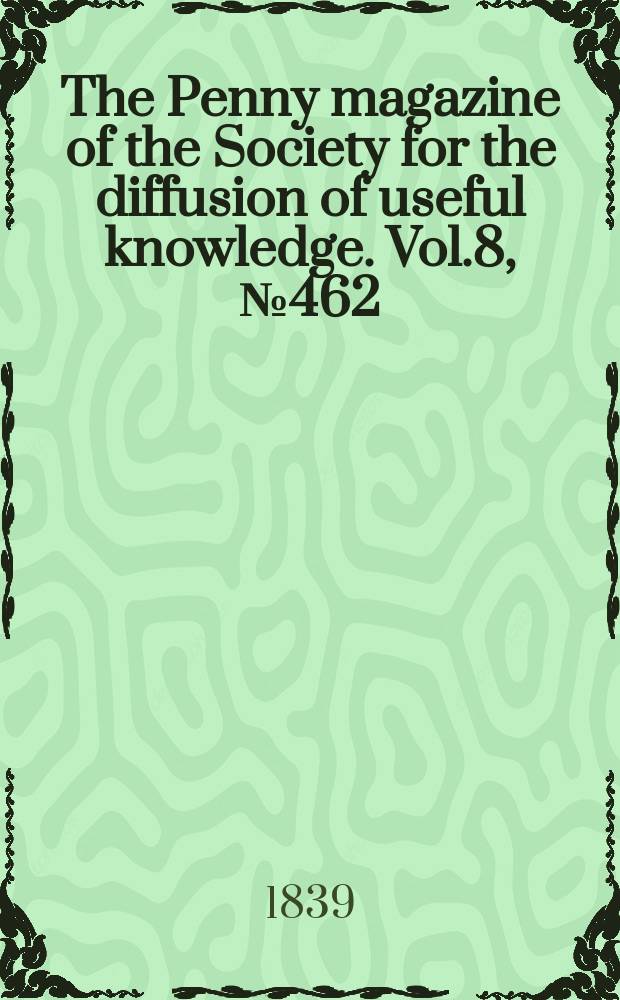 The Penny magazine of the Society for the diffusion of useful knowledge. Vol.8, №462