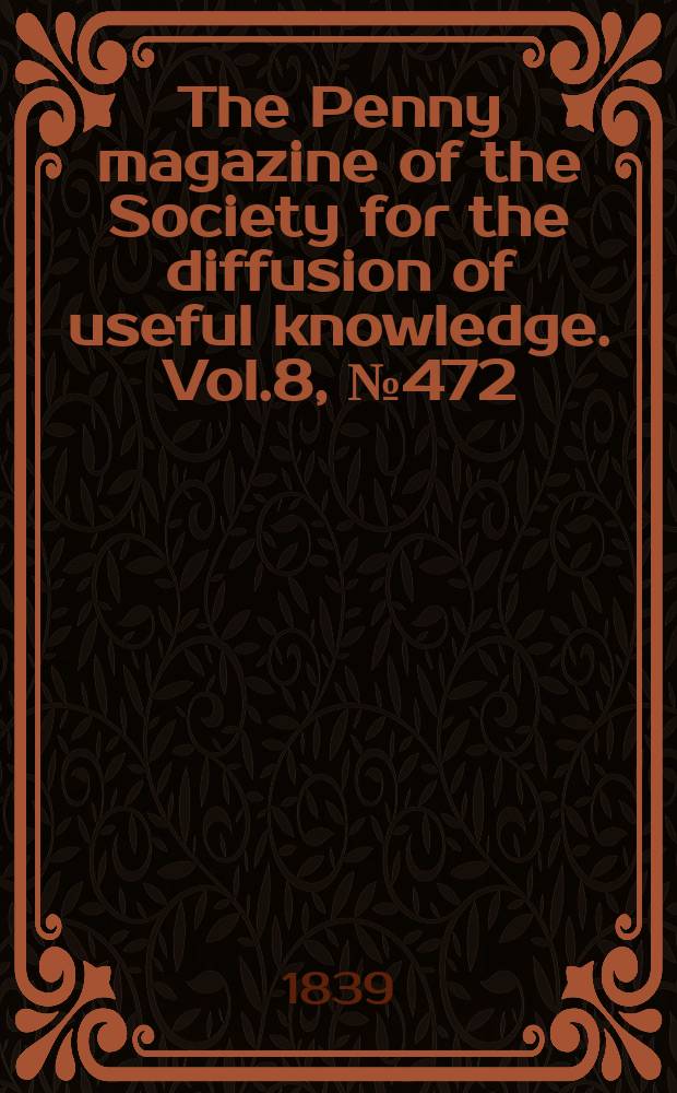 The Penny magazine of the Society for the diffusion of useful knowledge. Vol.8, №472