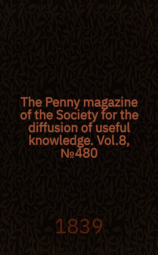 The Penny magazine of the Society for the diffusion of useful knowledge. Vol.8, №480