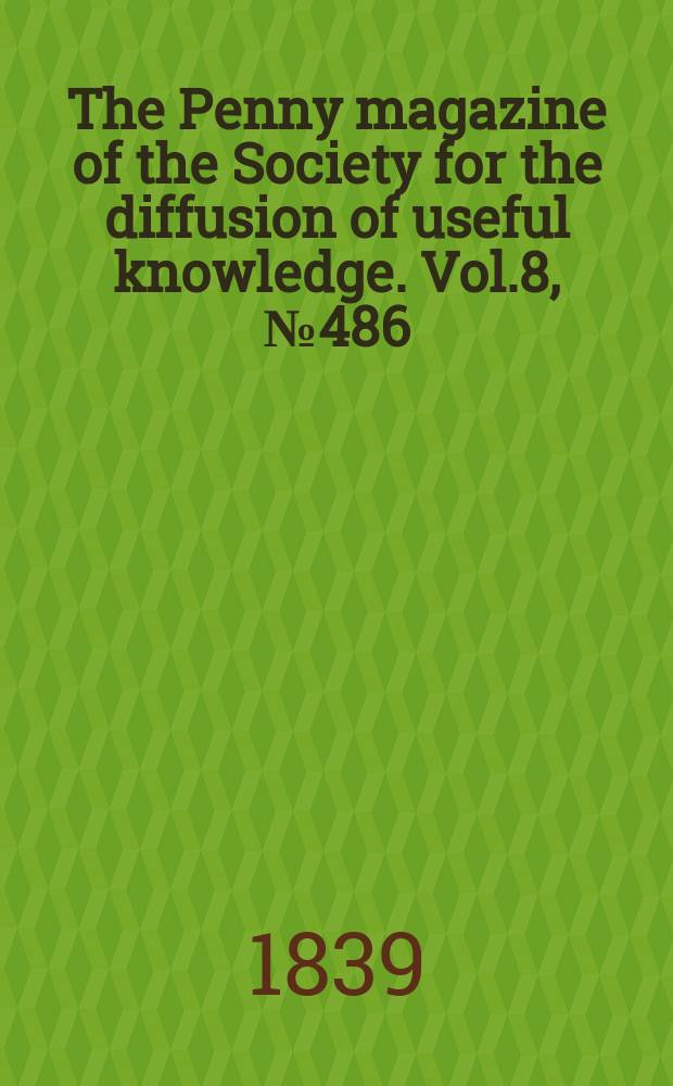 The Penny magazine of the Society for the diffusion of useful knowledge. Vol.8, №486