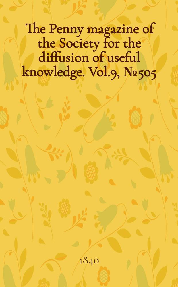 The Penny magazine of the Society for the diffusion of useful knowledge. Vol.9, №505