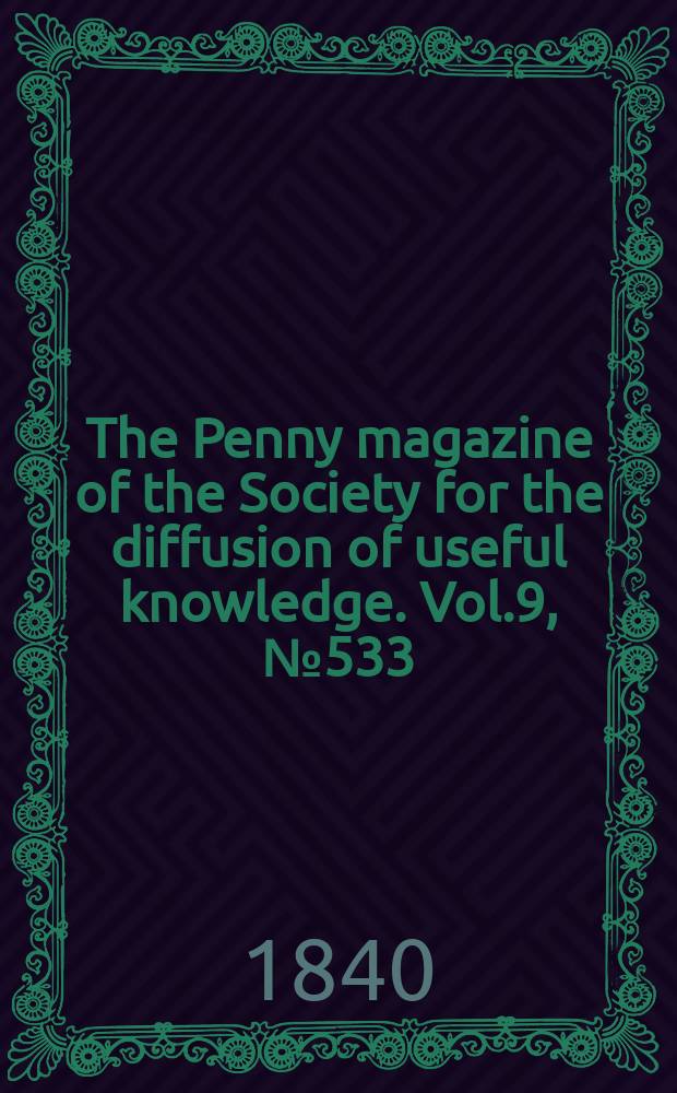 The Penny magazine of the Society for the diffusion of useful knowledge. Vol.9, №533