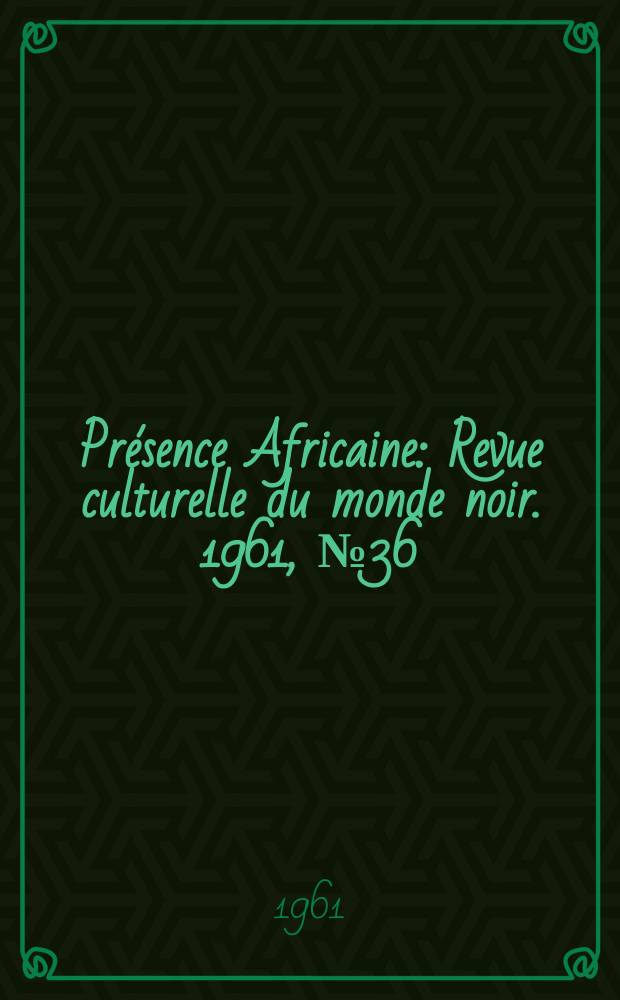 Présence Africaine : Revue culturelle du monde noir. 1961, №36