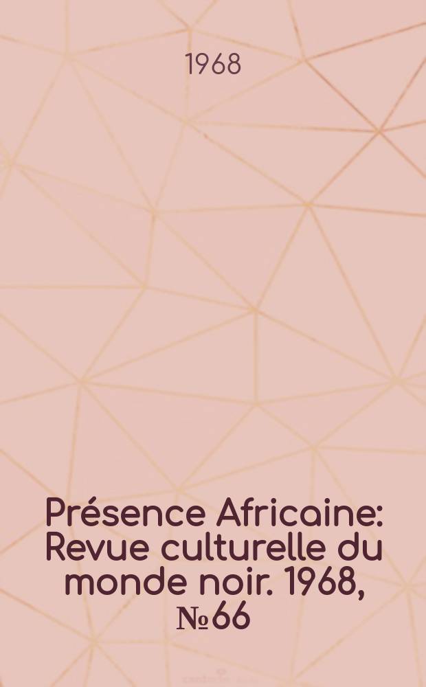 Présence Africaine : Revue culturelle du monde noir. 1968, №66
