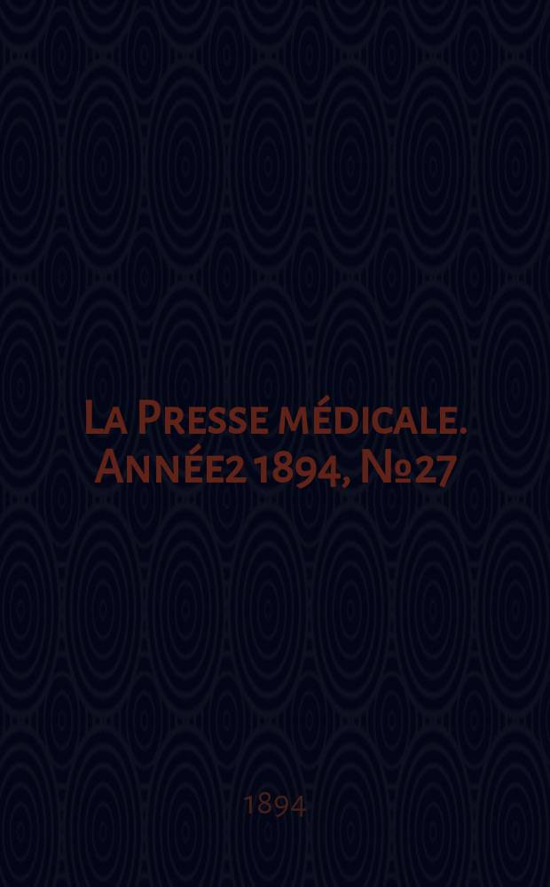 La Presse m&eacute;dicale. Ann&eacute;e2 1894, №27