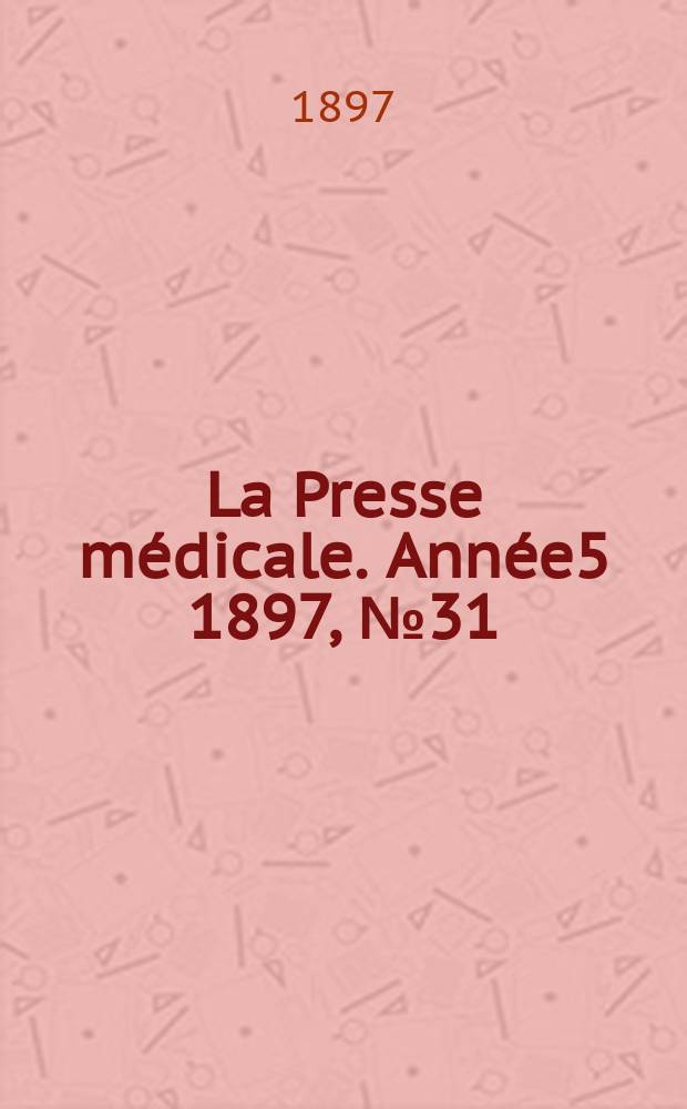 La Presse m&eacute;dicale. Ann&eacute;e5 1897, №31
