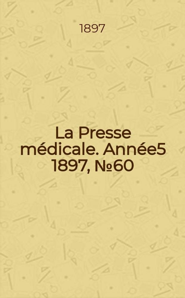 La Presse médicale. Année5 1897, №60