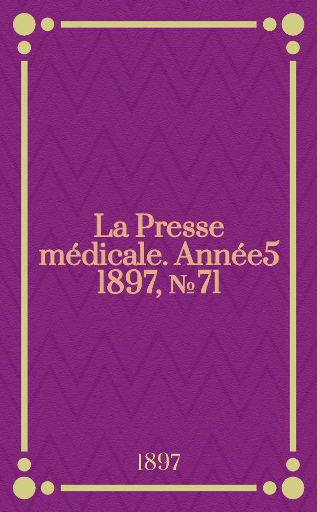 La Presse médicale. Année5 1897, №71
