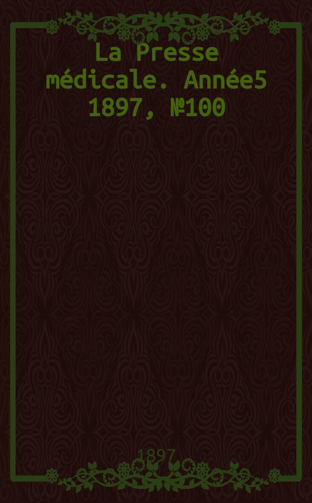 La Presse médicale. Année5 1897, №100