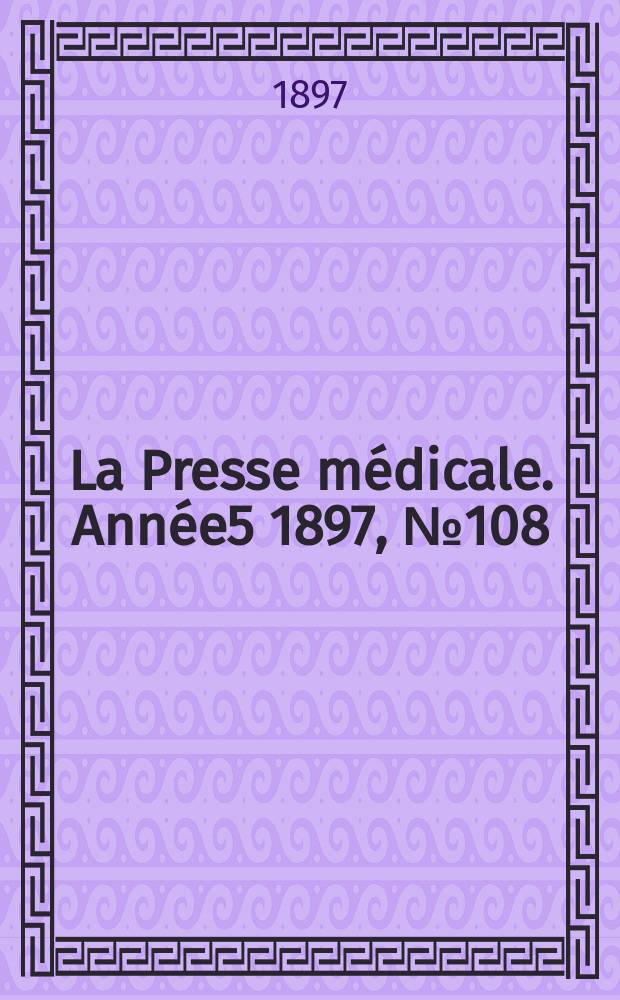 La Presse m&eacute;dicale. Ann&eacute;e5 1897, №108
